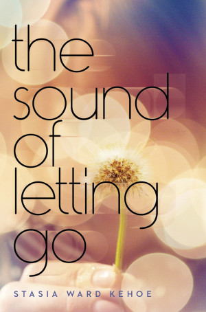The Sound of Letting Go: A Novel by Stasia Ward Kehoe (And Giveaway)