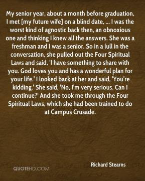 My senior year, about a month before graduation, I met [my future wife ...