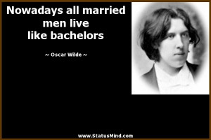 Nowadays all married men live like bachelors - Oscar Wilde Quotes ...