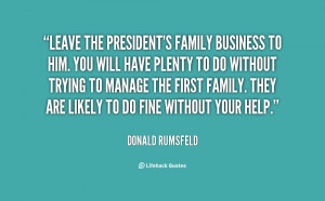 President's family business to him. You will have plenty to do without ...