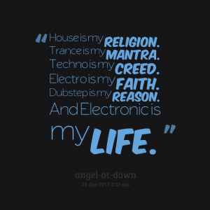 Quotes Picture: house is my religion trance is my mantra techno is my ...