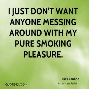 max-cannon-artist-quote-i-just-dont-want-anyone-messing-around-with ...