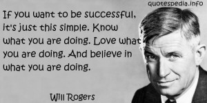 Will Rogers - If you want to be successful, it's just this simple ...