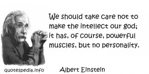 Albert Einstein - We should take care not to make the intellect our ...