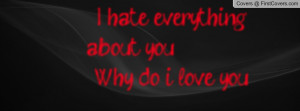 hate everything about you why do i love you , Pictures