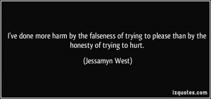 ve done more harm by the falseness of trying to please than by the ...