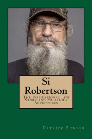 Si Robertson: The Inspirational Life Story and Hilarious Adventures of ...