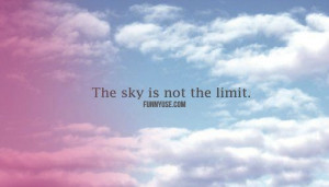 The sky is not the limit. Motivational Quotes, Inspirational Quotes