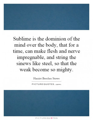 Sublime is the dominion of the mind over the body, that for a time ...