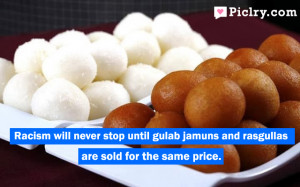 Racism will never stop until Gulab Jamuns and Rasgullas are sold for ...