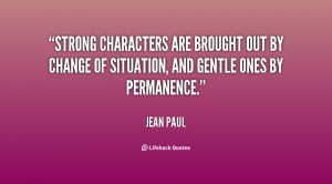 Strong characters are brought out by change of situation, and gentle ...