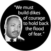 We must build dikes of courage to hold back the flood of fear MAGNET