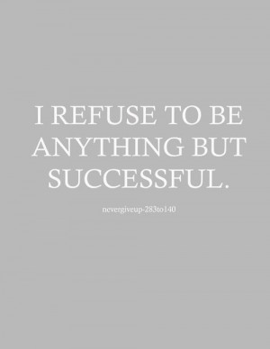 refuse to be anything but successful quote