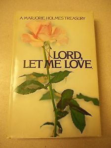 Lord Let Me Love A Marjorie Holmes Treasury by Marjorie Holmes
