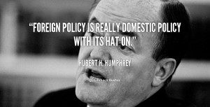 quote-Hubert-H.-Humphrey-foreign-policy-is-really-domestic-policy-with ...