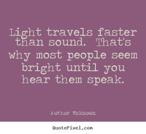 Quotes about success - Light travels faster than sound. that's why ...