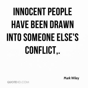 Innocent people have been drawn into someone else's conflict,.