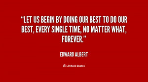 Let us begin by doing our best to do our best, every single time, no ...