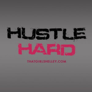 Hustle Hard. That Girl Shelley #motivation #inspiration