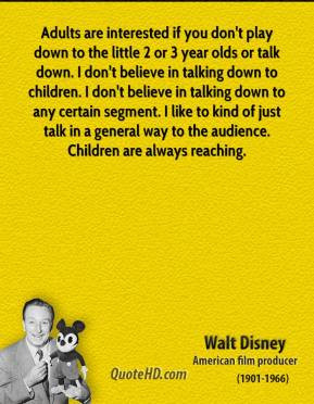 walt-disney-quote-adults-are-interested-if-you-dont-play-down-to-the-l ...