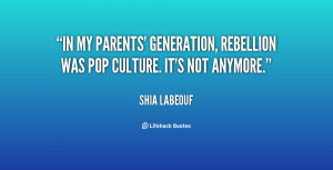 In my parents' generation, rebellion was pop culture. It's not anymore ...