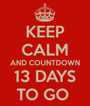 KEEP CALM AND COUNTDOWN 13 DAYS TO GO