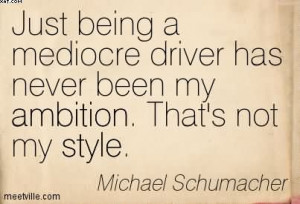 Just Being A Mediocre Driver Has Never Been My Ambition. That’s Not ...
