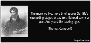 ... childhood seems a year, And years like passing ages. - Thomas Campbell