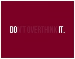 Don't over think it. Do it.