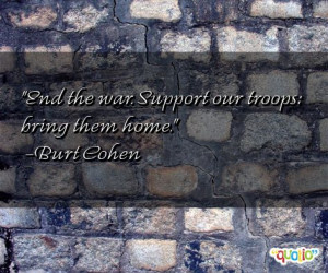 ... troops bring them home burt cohen 152 people 100 % like this quote do