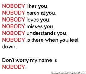 ... Nobody Is There When You Feel Down. Don’t Worry My Name Is Nodody