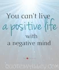 You Can’t Live A Positive Life With A Negative Mind.