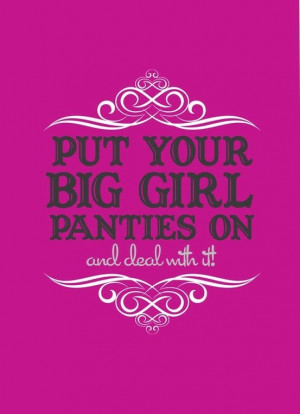 big girl panties . . .