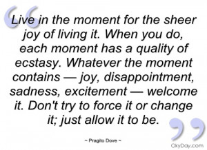 live in the moment for the sheer joy of