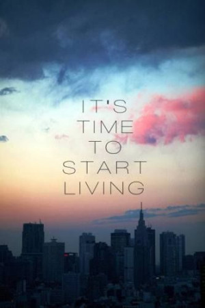 Start living