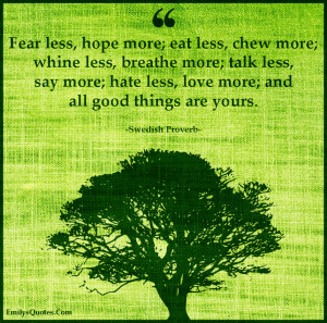 -more-whine-less-breathe-more-talk-less-say-more-hate-less-love-more ...