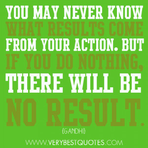 You may never know what results come from your action. But if you do ...