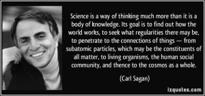 Science is a way of thinking much more than it is a body of knowledge ...
