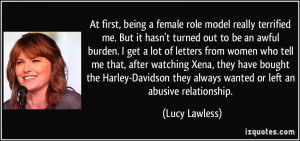 ... they always wanted or left an abusive relationship. - Lucy Lawless