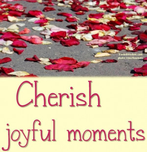 Cherish joyful moments