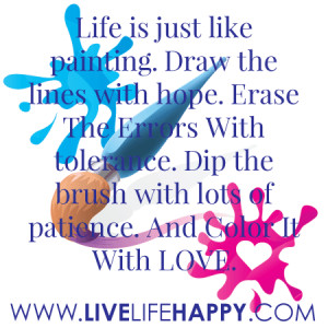Life is just like painting. Draw the lines with hope. Erase The errors ...