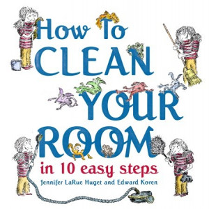 Review of How to Clean Your Room in 10 Easy Steps by Jennifer LaRue ...