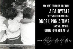 My best friends are like a fairytale. They’ve been there since once ...