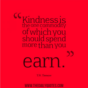 kindness-spend-more-than-you-earn-t-n-tiemeyer-daily-quotes-sayings ...