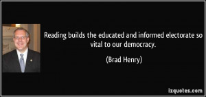 ... and informed electorate so vital to our democracy. - Brad Henry