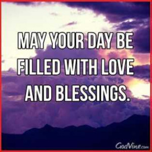 May your day be fillied with love and blessings.