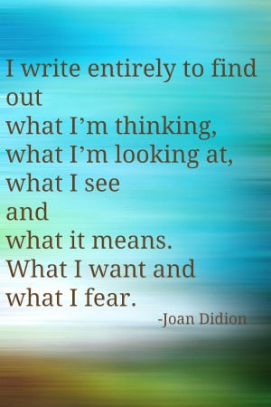 writing quote from Joan Didion. Amen to that, I totally do this.