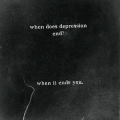 Depression does not have to end by swallowing you up. It is a long ...