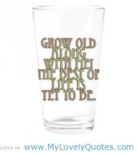 Grow old along with me – birthday quotes