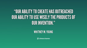 ... outreached our ability to use wisely the products of our invention